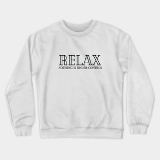 Relax Nothing Is Under Control Crewneck Sweatshirt